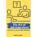 The Art of Job Interviews: Answers to the Hardest Questions