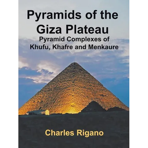 Pyramids of the Giza Plateau: Pyramid Complexes of Khufu, Khafre, and Menkaure