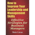 How to Improve Your Leadership and Management Skills - Effective Strategies for Business Managers