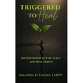 Triggered to Heal: An Invitation to Feel Fully and Heal Deeply