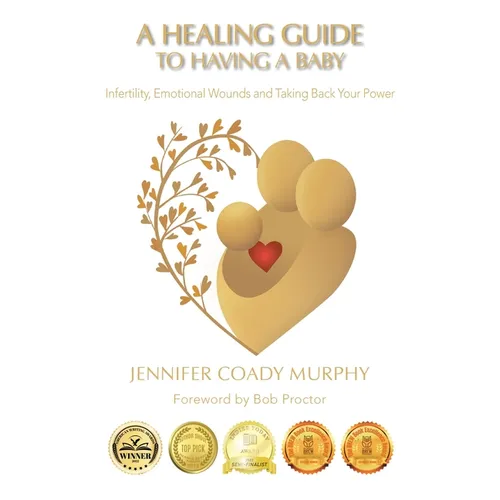 A Healing Guide to having a Baby: Infertility, Emotional Wounds and Taking Back Your Power