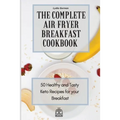 The Complete Air Fryer Breakfast Cookbook: 50 Healthy and Tasty Keto Recipes for your Breakfast