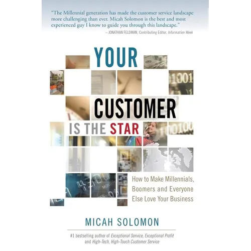 Your Customer Is The Star: How To Make Millennials, Boomers and Everyone Else Love Your Business