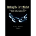 Trading The Forex Market - Repeating Setups That Beat Your Broker