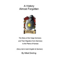 A History Almost Forgotten: The Story of the Volga Germans and Their Migration from Germany to the Plains of Kansas