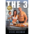 The 3: How To Shred Fat, Get Healthy, and Be Fit Without Counting Calories, Calculating Macros, or Starving-and Keep Eating the Delicious Foods You Lo
