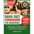 Dash Diet Cookbook for Beginners 2024: 1500 Days of Low-Sodium Dash Diet Weight Loss Recipes for Managing High Blood Pressure and Hypertension Include