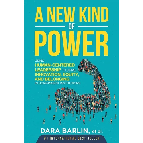 A New Kind of Power: Using Human-Centered Leadership to Drive Innovation, Equity and Belonging in Government Institutions