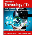 Information Technology and Other Technologies for Small and Medium-Sized Businesses: A Guide and Reference for Business Owners and Managers