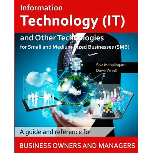Information Technology and Other Technologies for Small and Medium-Sized Businesses: A Guide and Reference for Business Owners and Managers