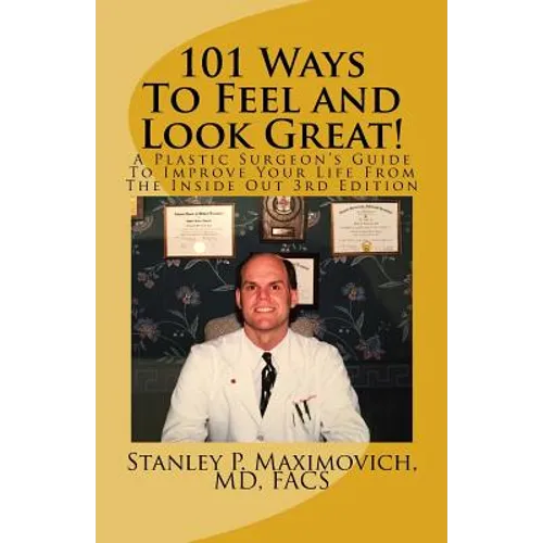 101 Ways To Feel and Look Great!: A Plastic Surgeon's Guide To Improve Your Life From The Inside Out