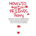 How To Win Friends Diary: Writing Down Your Goals, Winning Techniques, Key Lessons, Takeaways, Million Dollar Ideas, Tasks, Actions & Success De