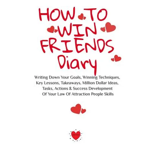 How To Win Friends Diary: Writing Down Your Goals, Winning Techniques, Key Lessons, Takeaways, Million Dollar Ideas, Tasks, Actions & Success De