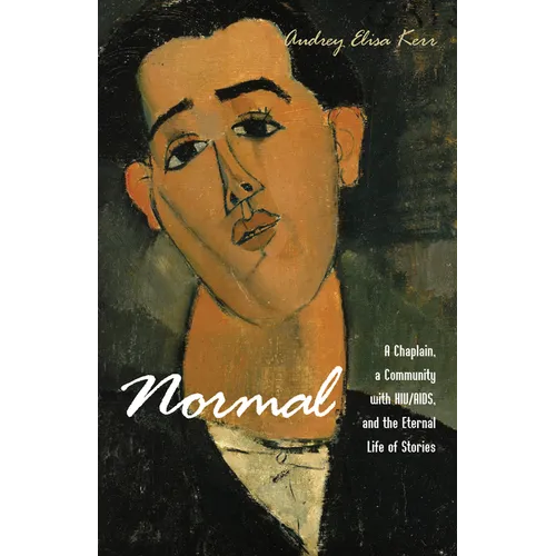 Normal: A Chaplain, a Community with Hiv/Aids, and the Eternal Life of Stories