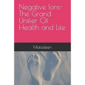 Negative Ions The Grand Unifier Of Health and Life