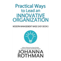 Practical Ways to Lead an Innovative Organization: Modern Management Made Easy, Book 3