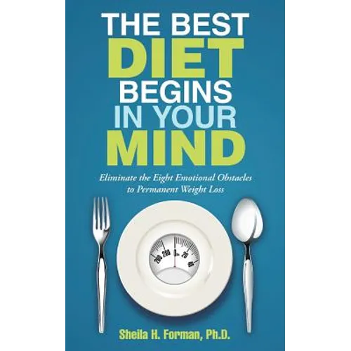 The Best Diet Begins in Your Mind: Eliminate the Eight Emotional Obstacles to Permanent Weight Loss