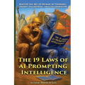 The 19 Laws of AI Prompting Intelligence: Master the Art of Human-AI Thinking, Prompt Engineering, and Collaboration