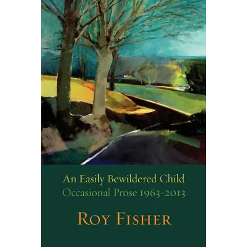 An Easily Bewildered Child: Occasional Prose 1963-2013