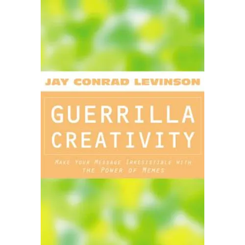 Guerrilla Creativity: Make Your Message Irresistible with the Power of Memes