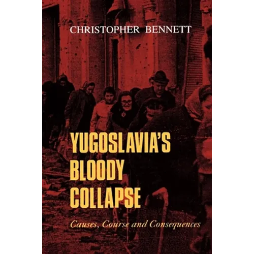 Yugoslavia's Bloody Collapse: Causes, Course and Consequences