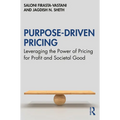 Purpose-Driven Pricing: Leveraging the Power of Pricing for Profit and Societal Good