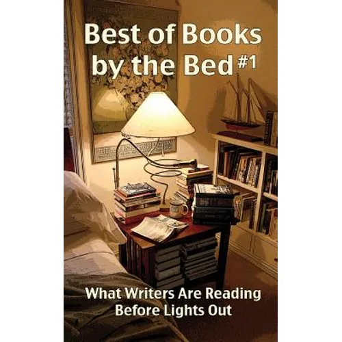 Best of Books by the Bed #1: What Writers Are Reading Before Lights Out