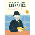 The Man Who Loved Libraries: The Story of Andrew Carnegie