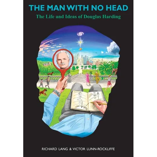 The Man With No Head: The Life and Ideas of Douglas Harding