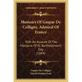 Memoirs Of Gaspar De Colligny, Admiral Of France: With An Account Of The Massacre Of St. Bartholomew's Day (1844)