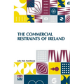 The Commercial Restraints Of Ireland: Considered In A Series Of Letters To A Noble Lord, Containing An Historical Account Of The Affairs Of That Kingd