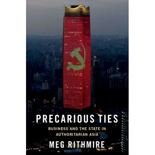 Precarious Ties: Business and the State in Authoritarian Asia