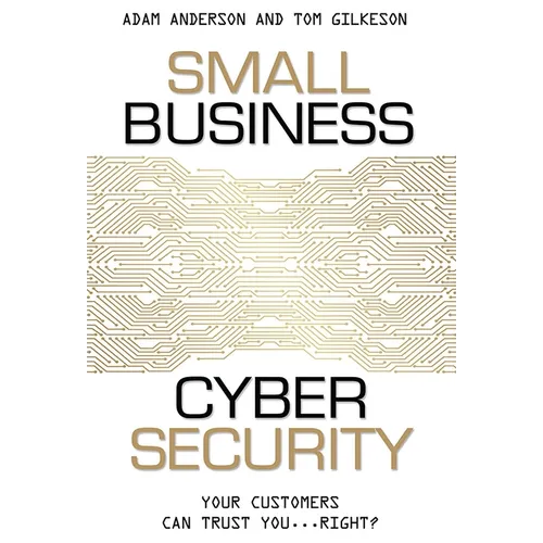 Small Business Cyber Security: Your Customers Can Trust You...Right?