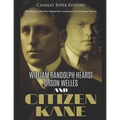 William Randolph Hearst, Orson Welles, and Citizen Kane: The History of the Men Behind One of America's Most Famous Movies