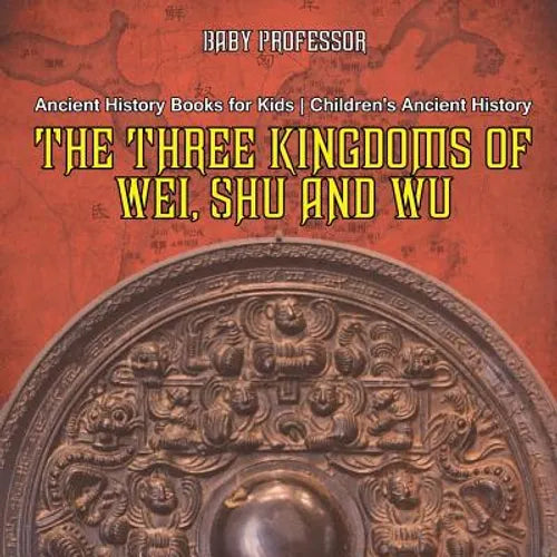 The Three Kingdoms of Wei, Shu and Wu - Ancient History Books for Kids Children's Ancient History