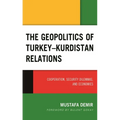 The Geopolitics of Turkey-Kurdistan Relations: Cooperation, Security Dilemmas, and Economies