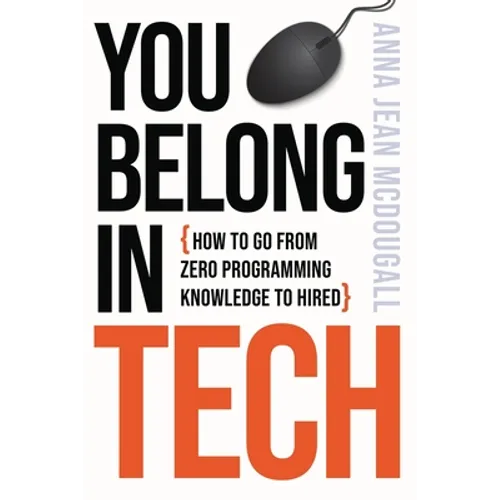 You Belong In Tech: How to Go From Zero Programming Knowledge to Hired