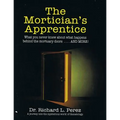 The Mortician's Apprentice: What you never knew about what happens behind the mortuary doors . . . and more!