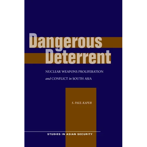 Dangerous Deterrent: Nuclear Weapons Proliferation and Conflict in South Asia