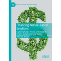 Financing Nature-Based Solutions: Exploring Public, Private, and Blended Finance Models and Case Studies