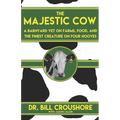 The Majestic Cow: A Barnyard Vet on Farms, Food, and the Finest Creature on Four Hooves