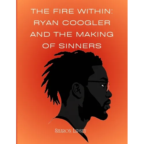 The Fire Within: Ryan Coogler and the Making of Sinners: A Story of Faith, Film, and a Director Who Changed the Game