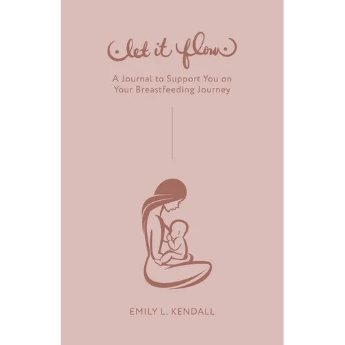 Let It Flow: A Journal to Support You on Your Breastfeeding Journey
