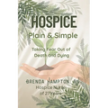Hospice Plain & Simple: The Essential Guide To Death & Dying