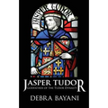 Jasper Tudor: Godfather of the Tudor Dynasty