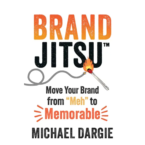 Brandjitsu(tm): Move Your Brand from Meh to Memorable