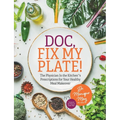 Doc, Fix My Plate!: The Physician In the Kitchen(R)'s Prescriptions for Your Healthy Meal Makeover﻿