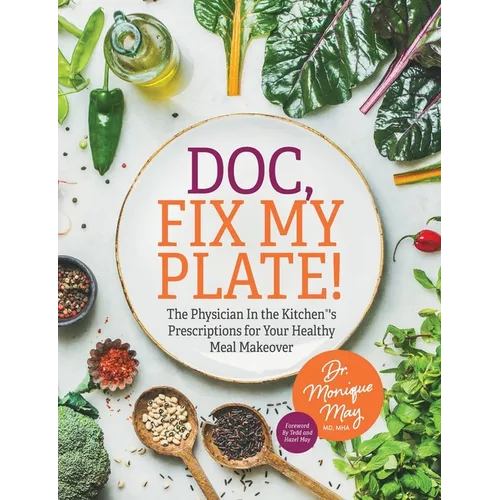 Doc, Fix My Plate!: The Physician In the Kitchen(R)'s Prescriptions for Your Healthy Meal Makeover﻿