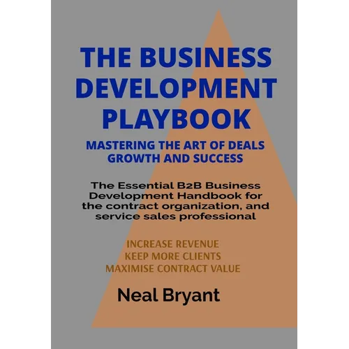 The Business Development Playbook: The Essential B2B Business Development Handbook for the contract organization, and service sales professional