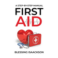 First Aid: A step by step Manual